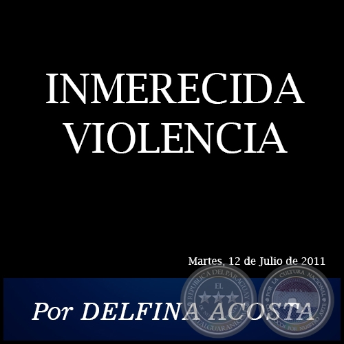 INMERECIDA VIOLENCIA - Por DELFINA ACOSTA - Martes, 12 de Julio de 2011